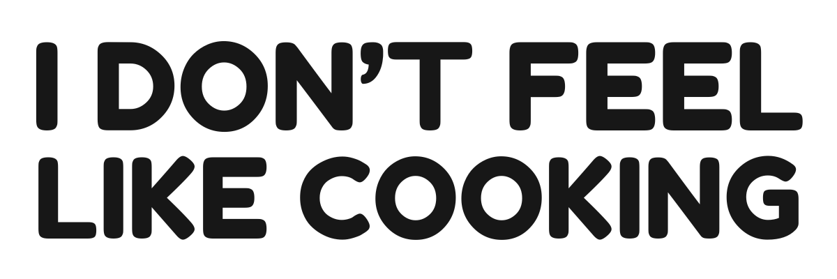 I Don't Feel Like Cooking